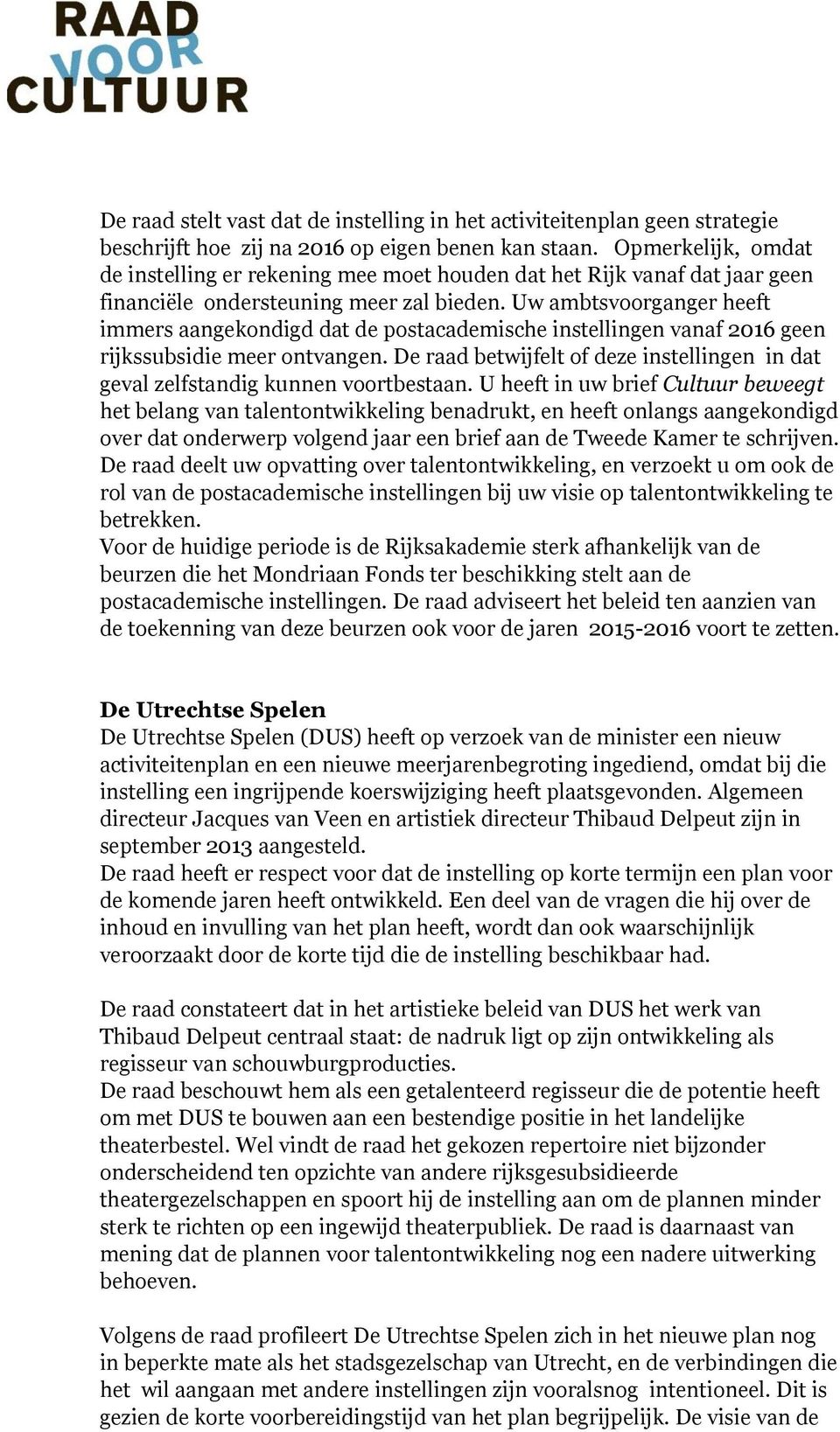 Uw ambtsvoorganger heeft immers aangekondigd dat de postacademische instellingen vanaf 2016 geen rijkssubsidie meer ontvangen.