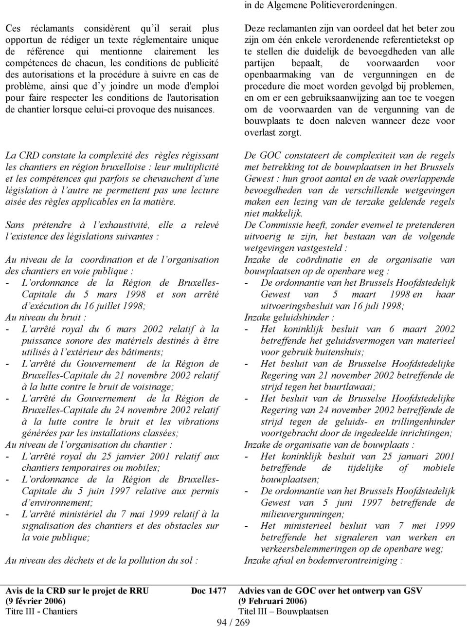 autorisations et la procédure à suivre en cas de problème, ainsi que d y joindre un mode d'emploi pour faire respecter les conditions de l'autorisation de chantier lorsque celui-ci provoque des