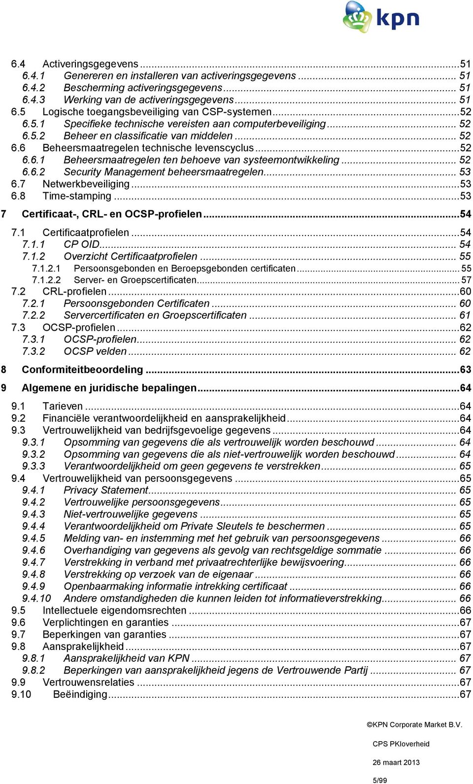 .. 52 6.6.2 Security Management beheersmaatregelen... 53 6.7 Netwerkbeveiliging... 53 6.8 Time-stamping... 53 7 Certificaat-, CRL- en OCSP-profielen... 54 7.1 Certificaatprofielen... 54 7.1.1 CP OID.