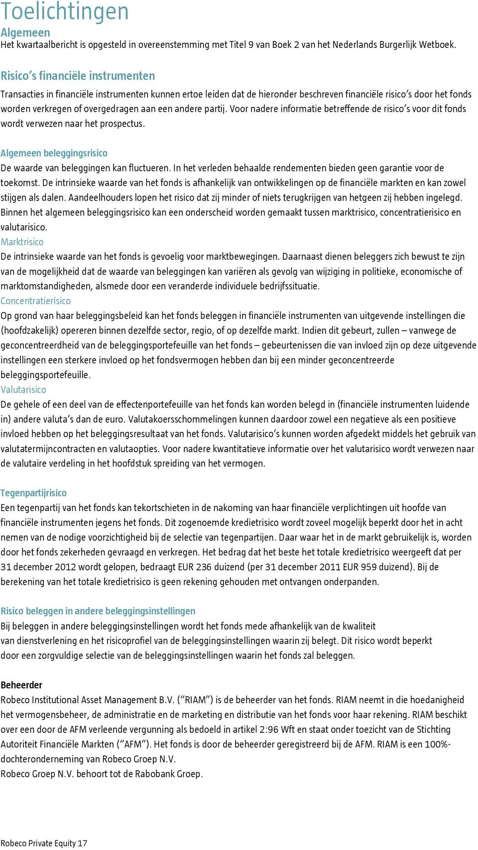 andere partij. Voor nadere informatie betreffende de risico s voor dit fonds wordt verwezen naar het prospectus. Algemeen beleggingsrisico De waarde van beleggingen kan fluctueren.