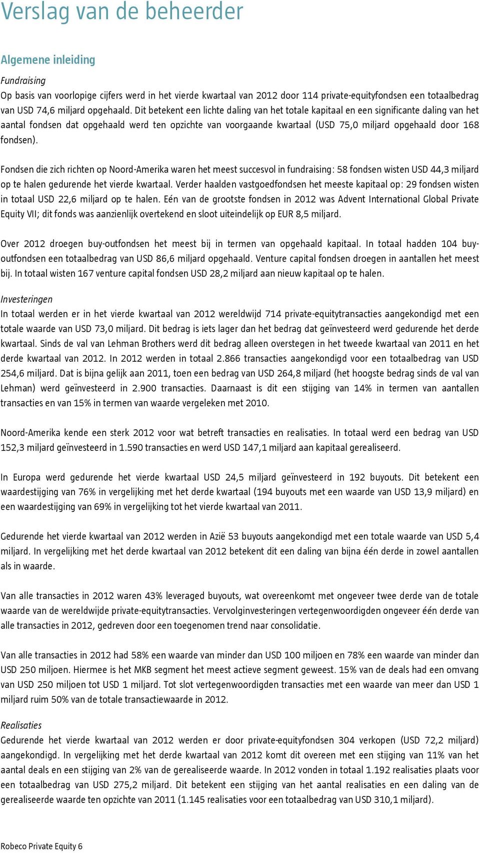 Dit betekent een lichte daling van het totale kapitaal en een significante daling van het aantal fondsen dat opgehaald werd ten opzichte van voorgaande kwartaal (USD 75,0 miljard opgehaald door 168