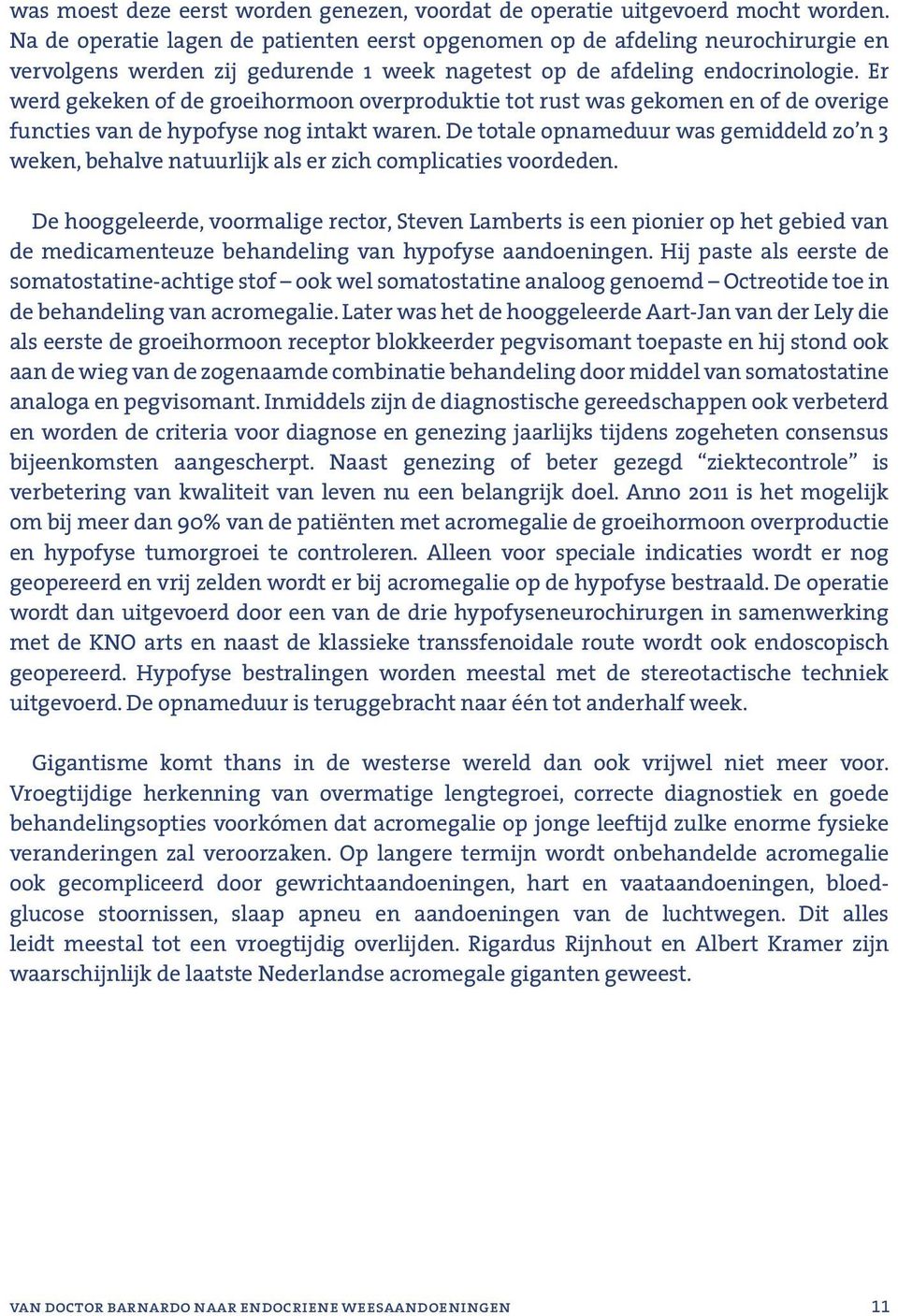 Er werd gekeken of de groeihormoon overproduktie tot rust was gekomen en of de overige functies van de hypofyse nog intakt waren.