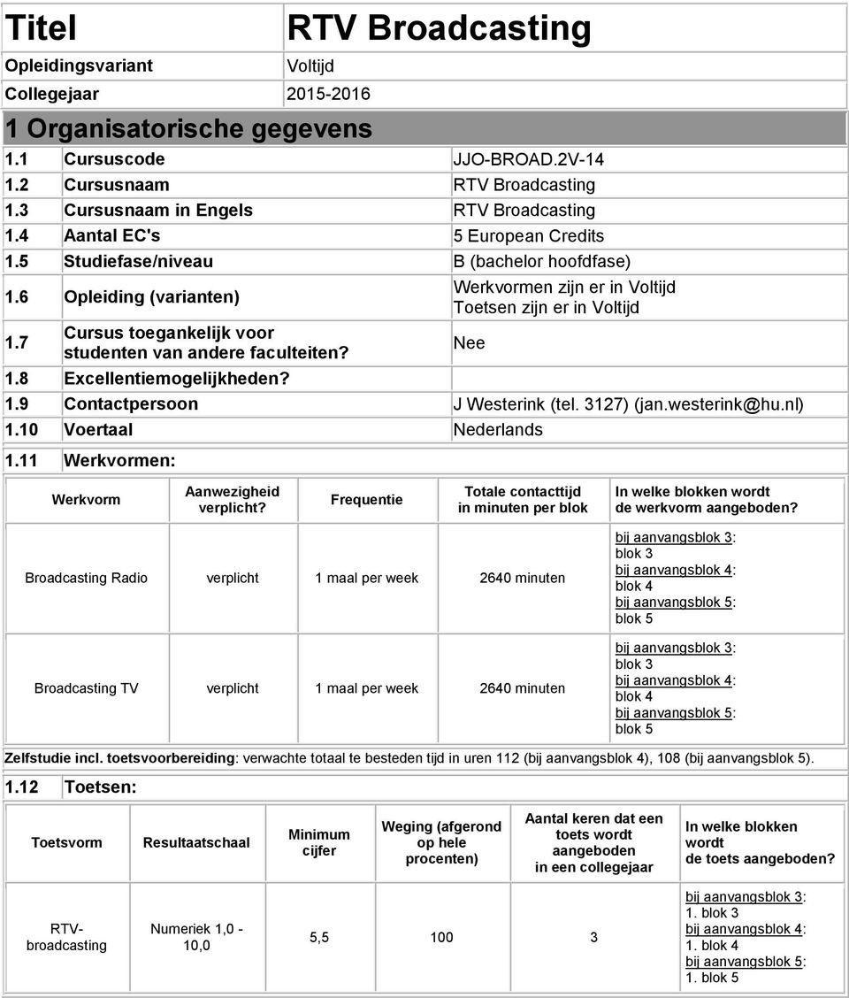 7 Cursus toegankelijk voor studenten van andere faculteiten? 1.8 Excellentiemogelijkheden? Werkvormen zijn er in Voltijd Toetsen zijn er in Voltijd 1.9 Contactpersoon J Westerink (tel. 3127) (jan.