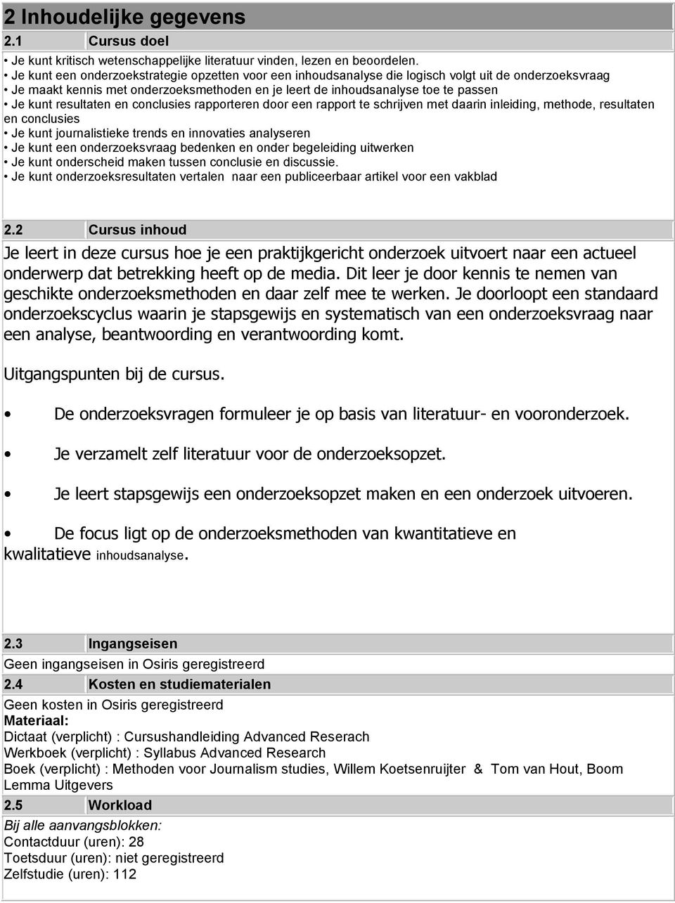 resultaten en conclusies rapporteren door een rapport te schrijven met daarin inleiding, methode, resultaten en conclusies Je kunt journalistieke trends en innovaties analyseren Je kunt een