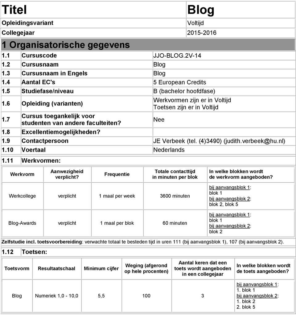 Werkvormen zijn er in Voltijd Toetsen zijn er in Voltijd 1.9 Contactpersoon JE Verbeek (tel. (4)3490) (judith.verbeek@hu.nl) Nee 1.10 Voertaal Nederlands 1.