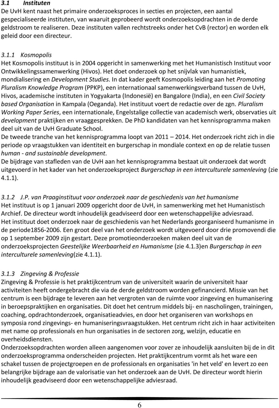 1 Kosmopolis Het Kosmopolis instituut is in 2004 opgericht in samenwerking met het Humanistisch Instituut voor Ontwikkelingssamenwerking (Hivos).