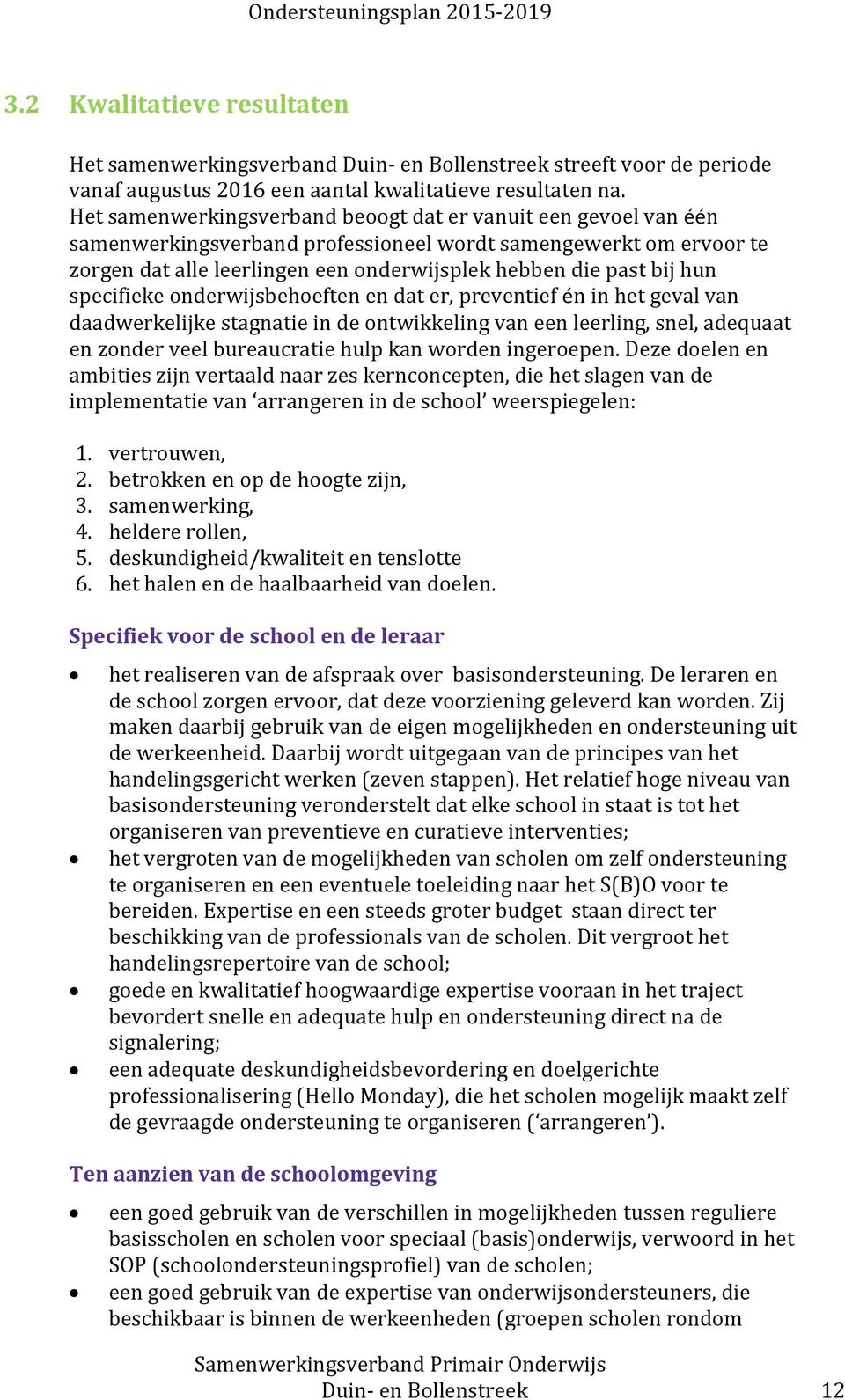 hun specifieke onderwijsbehoeften en dat er, preventief én in het geval van daadwerkelijke stagnatie in de ontwikkeling van een leerling, snel, adequaat en zonder veel bureaucratie hulp kan worden