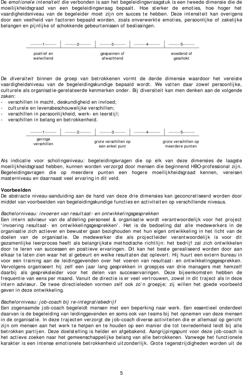 Deze intensiteit kan overigens door een veelheid van factoren bepaald worden, zoals onverwerkte emoties, persoonlijke of zakelijke belangen en pijnlijke of schokkende gebeurtenissen of beslissingen.