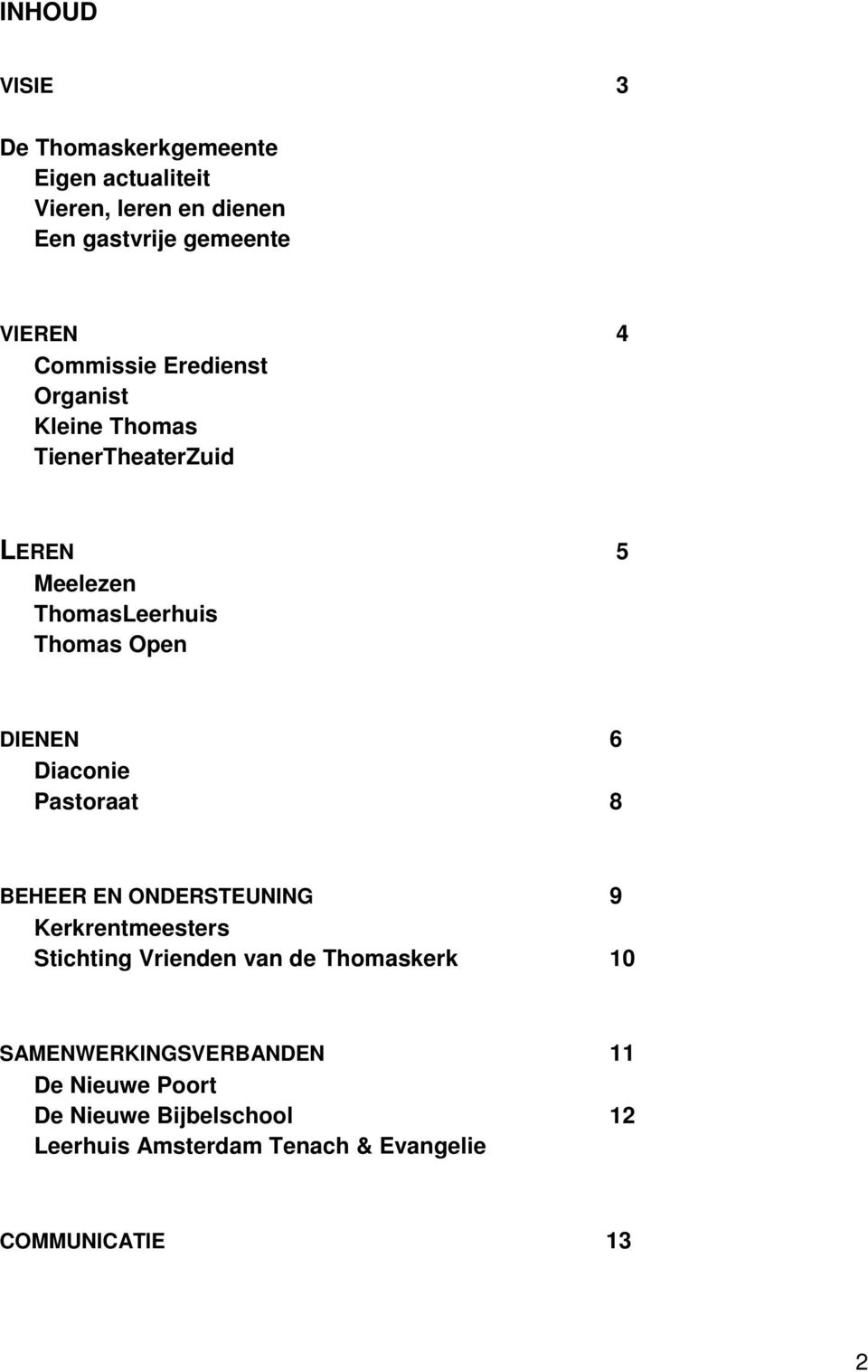 6 Diaconie Pastoraat 8 BEHEER EN ONDERSTEUNING 9 Kerkrentmeesters Stichting Vrienden van de Thomaskerk 10