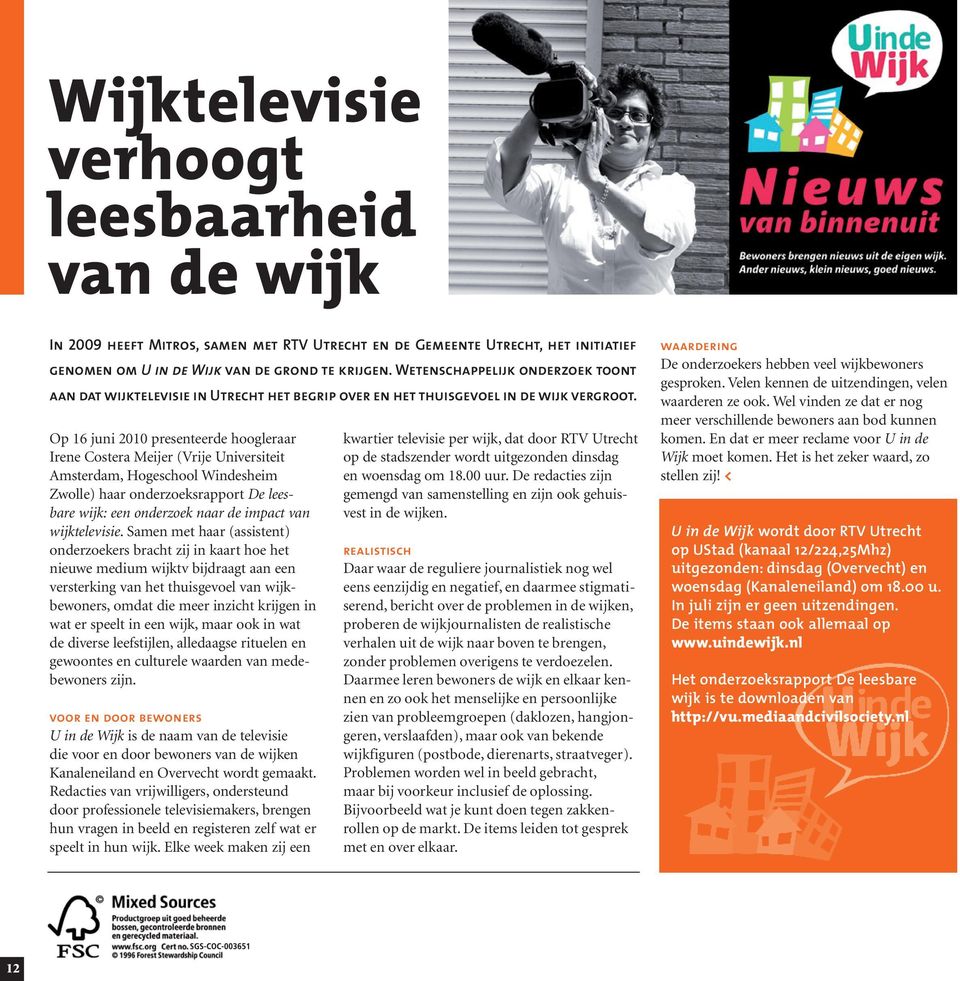 Op 16 juni 2010 presenteerde hoogleraar Irene Costera Meijer (Vrije Universiteit Amsterdam, Hogeschool Windesheim Zwolle) haar onderzoeksrapport De leesbare wijk: een onderzoek naar de impact van