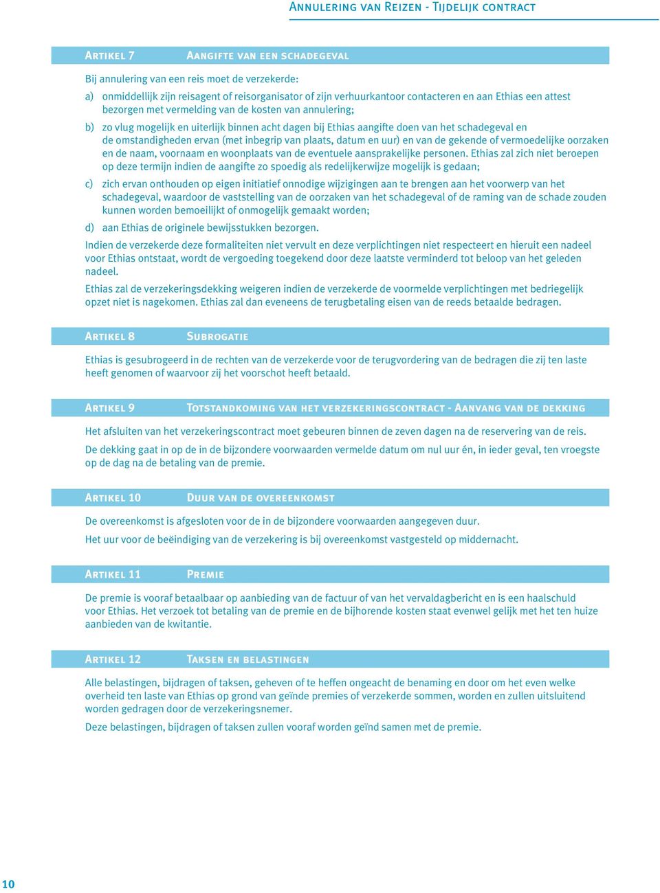 plaats, datum en uur) en van de gekende of vermoedelijke oorzaken en de naam, voornaam en woonplaats van de eventuele aansprakelijke personen.