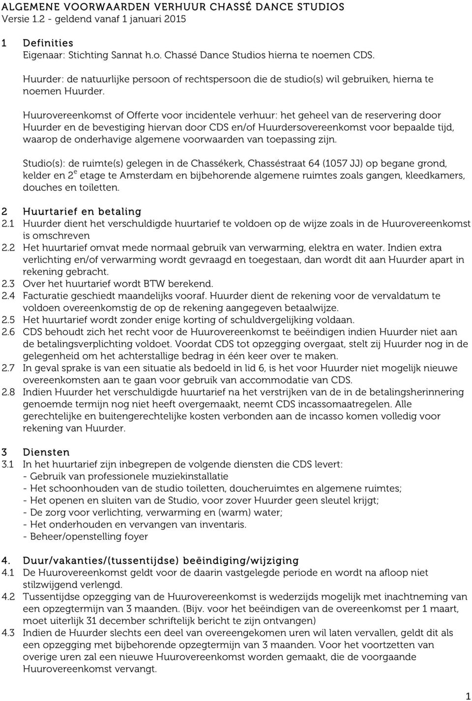 Huurovereenkomst of Offerte voor incidentele verhuur: het geheel van de reservering door Huurder en de bevestiging hiervan door CDS en/of Huurdersovereenkomst voor bepaalde tijd, waarop de