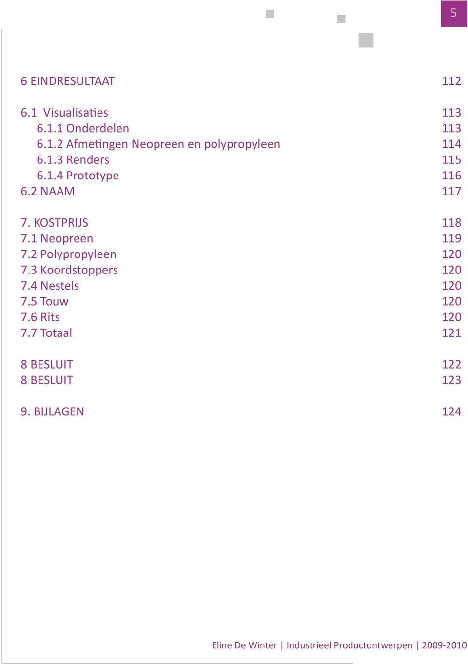 3 Koordstoppers 7.4 Nestels 7.5 Touw 7.6 Rits 7.7 Totaal 8 BESLUIT 8 BESLUIT 9.