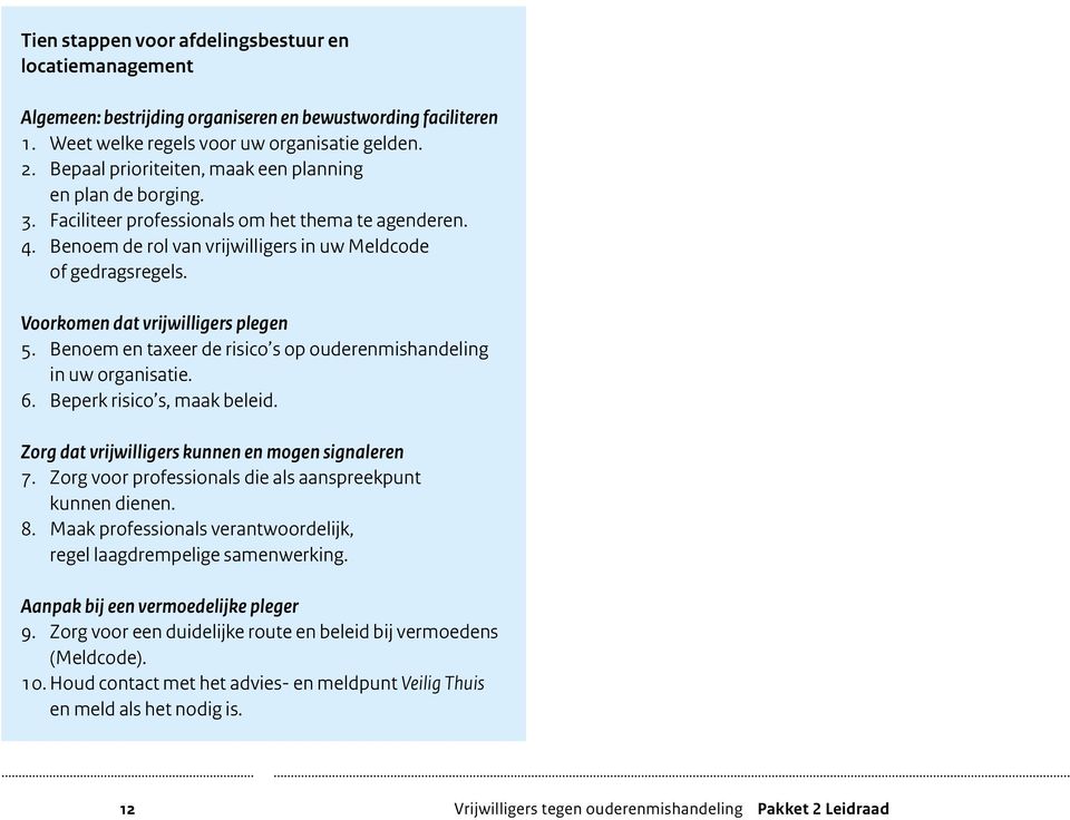 Voorkomen dat vrijwilligers plegen 5. Benoem en taxeer de risico s op ouderenmishandeling in uw organisatie. 6. Beperk risico s, maak beleid. Zorg dat vrijwilligers kunnen en mogen signaleren 7.