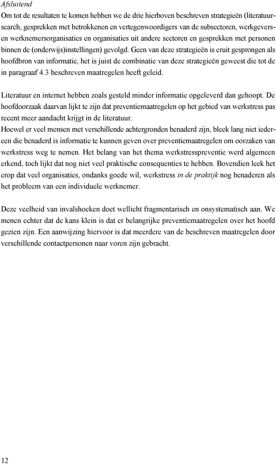 Geen van deze strategieën is eruit gesprongen als hoofdbron van informatie, het is juist de combinatie van deze strategieën geweest die tot de in paragraaf 4.3 beschreven maatregelen heeft geleid.