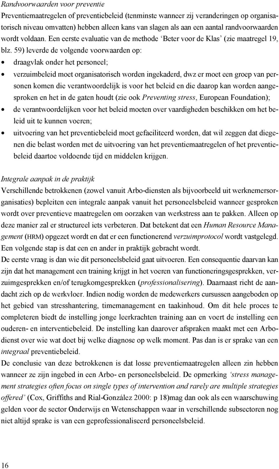 59) leverde de volgende voorwaarden op: draagvlak onder het personeel; verzuimbeleid moet organisatorisch worden ingekaderd, dwz er moet een groep van personen komen die verantwoordelijk is voor het