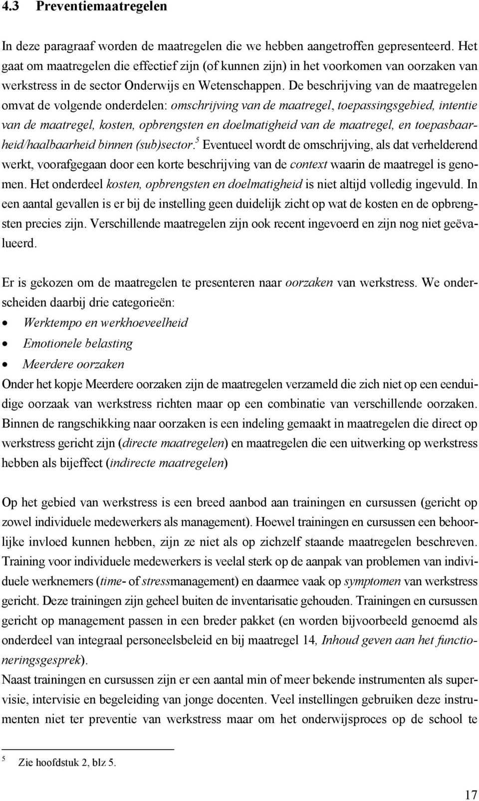 De beschrijving van de maatregelen omvat de volgende onderdelen: omschrijving van de maatregel, toepassingsgebied, intentie van de maatregel, kosten, opbrengsten en doelmatigheid van de maatregel, en