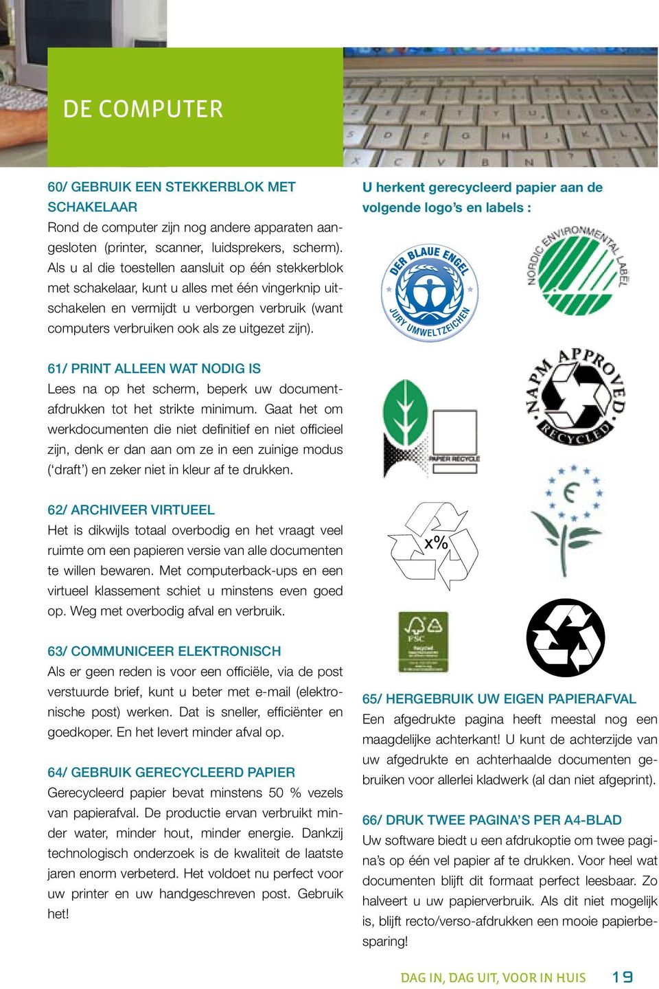 U herkent gerecycleerd papier aan de volgende logo s en labels : 61/ Print alleen wat nodig is Lees na op het scherm, beperk uw documentafdrukken tot het strikte minimum.