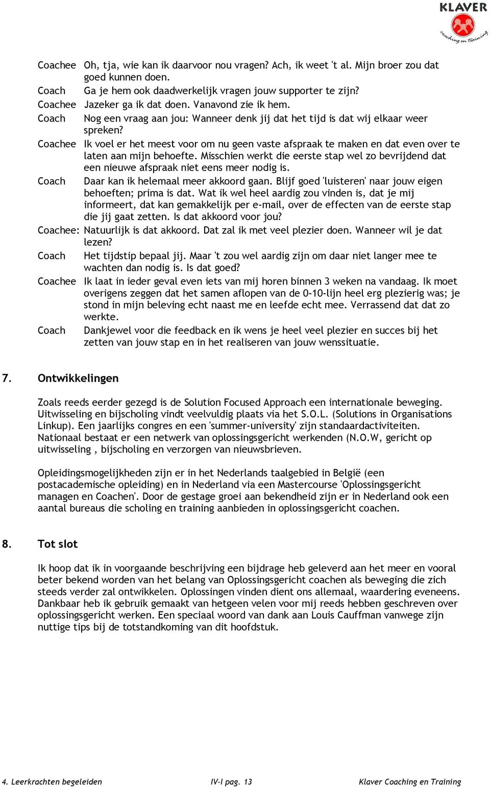 Coachee Ik voel er het meest voor om nu geen vaste afspraak te maken en dat even over te laten aan mijn behoefte.