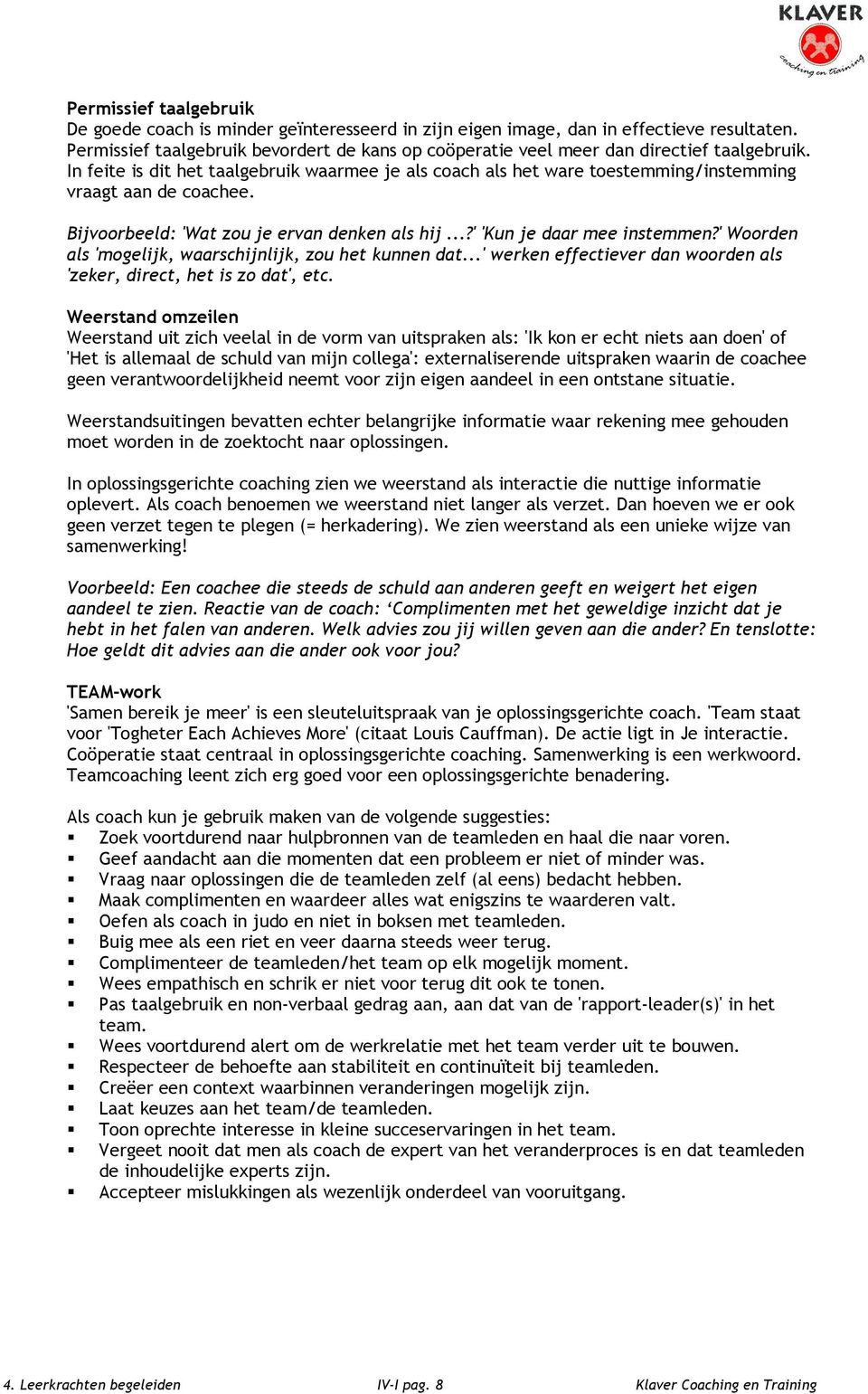 In feite is dit het taalgebruik waarmee je als coach als het ware toestemming/instemming vraagt aan de coachee. Bijvoorbeeld: 'Wat zou je ervan denken als hij...?' 'Kun je daar mee instemmen?