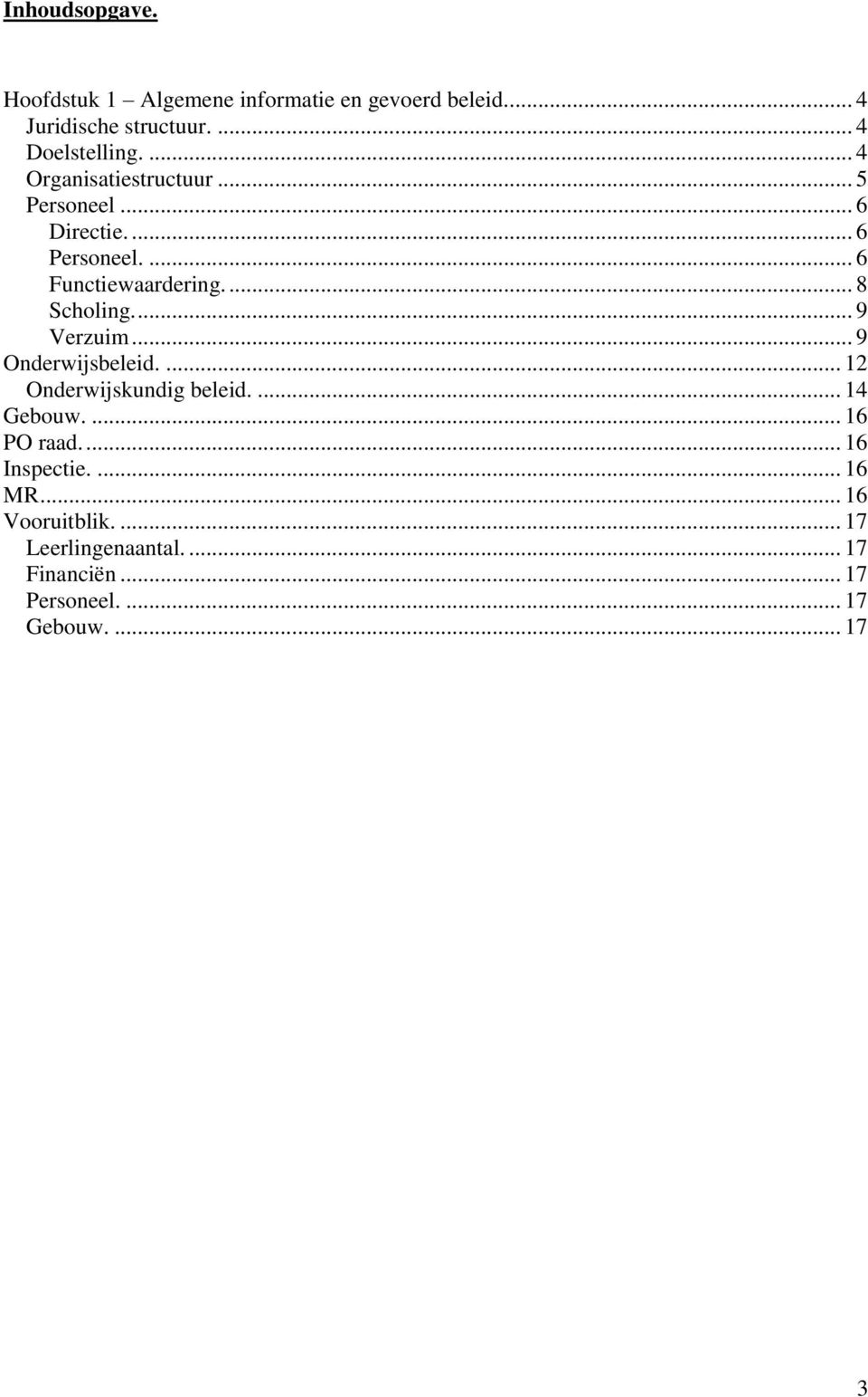 ... 9 Verzuim... 9 Onderwijsbeleid.... 12 Onderwijskundig beleid.... 14 Gebouw.... 16 PO raad.... 16 Inspectie.