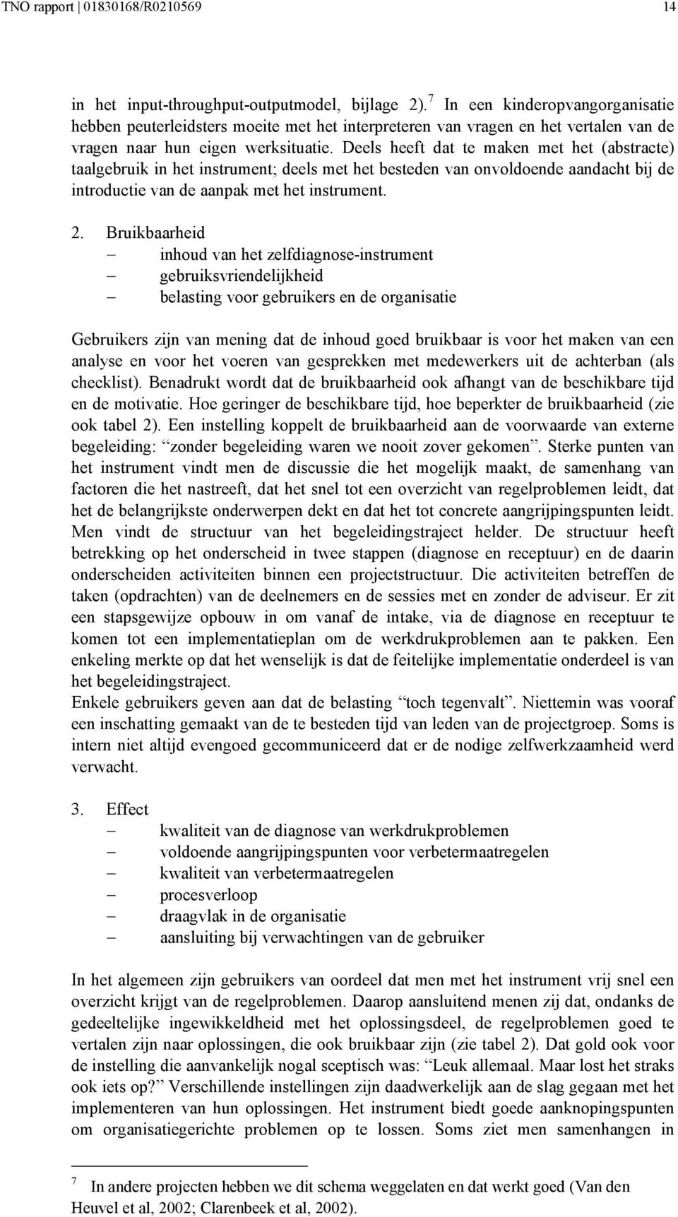 Deels heeft dat te maken met het (abstracte) taalgebruik in het instrument; deels met het besteden van onvoldoende aandacht bij de introductie van de aanpak met het instrument. 2.