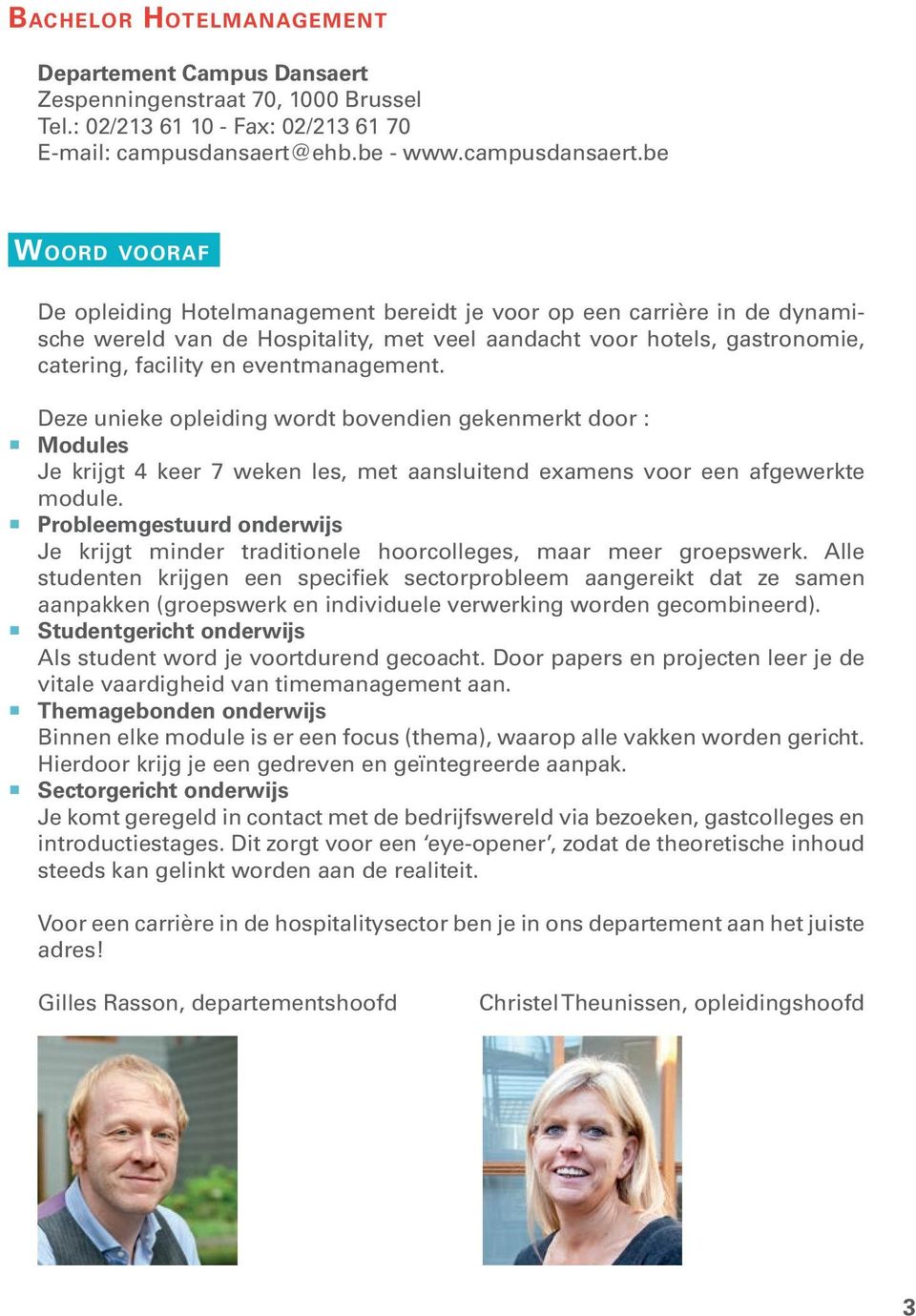 be WOORD VOORAF De opleiding Hotelmanagement bereidt je voor op een carrière in de dynamische wereld van de Hospitality, met veel aandacht voor hotels, gastronomie, catering, facility en