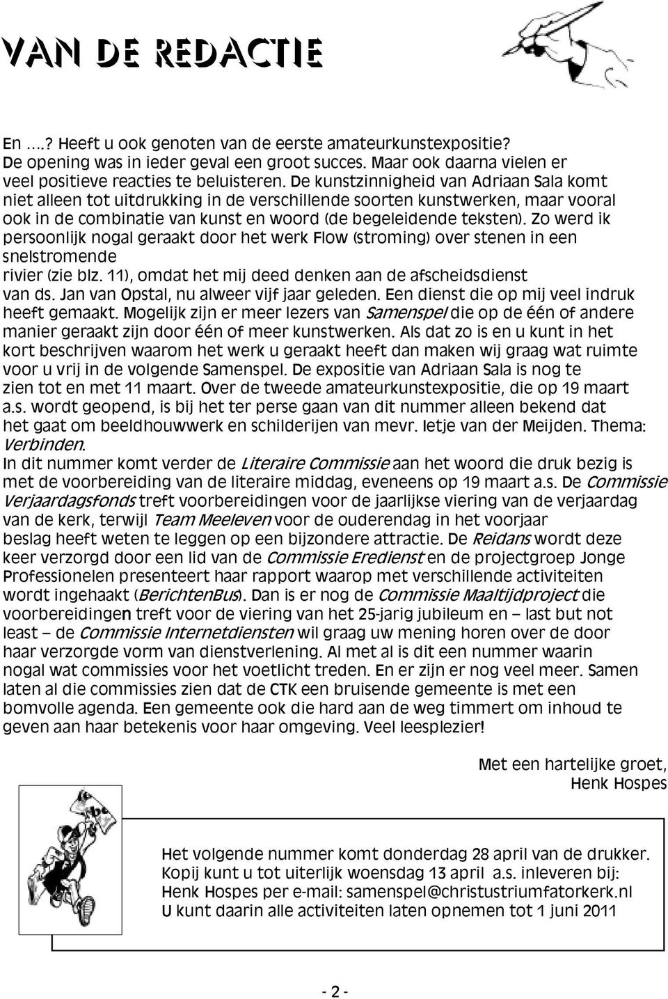 Zo werd ik persoonlijk nogal geraakt door het werk Flow (stroming) over stenen in een snelstromende rivier (zie blz. 11), omdat het mij deed denken aan de afscheidsdienst van ds.