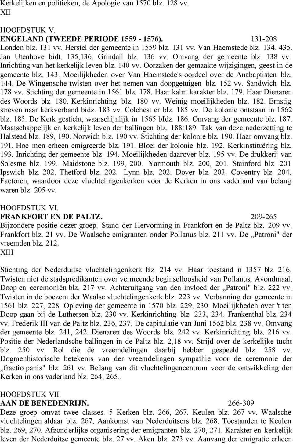 Oorzaken der gemaakte wijzigingen, geest in de gemeente blz. 143. Moeilijkheden over Van Haemstede's oordeel over de Anabaptisten blz. 144. De Wingensche twisten over het nemen van doopgetuigen blz.