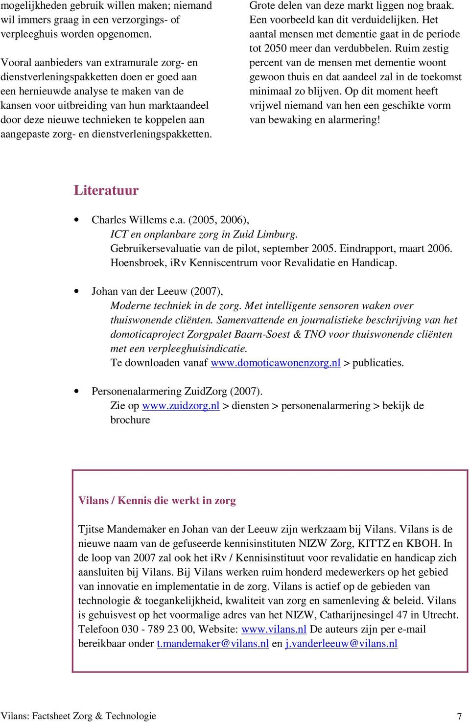 te koppelen aan aangepaste zorg- en dienstverleningspakketten. Grote delen van deze markt liggen nog braak. Een voorbeeld kan dit verduidelijken.