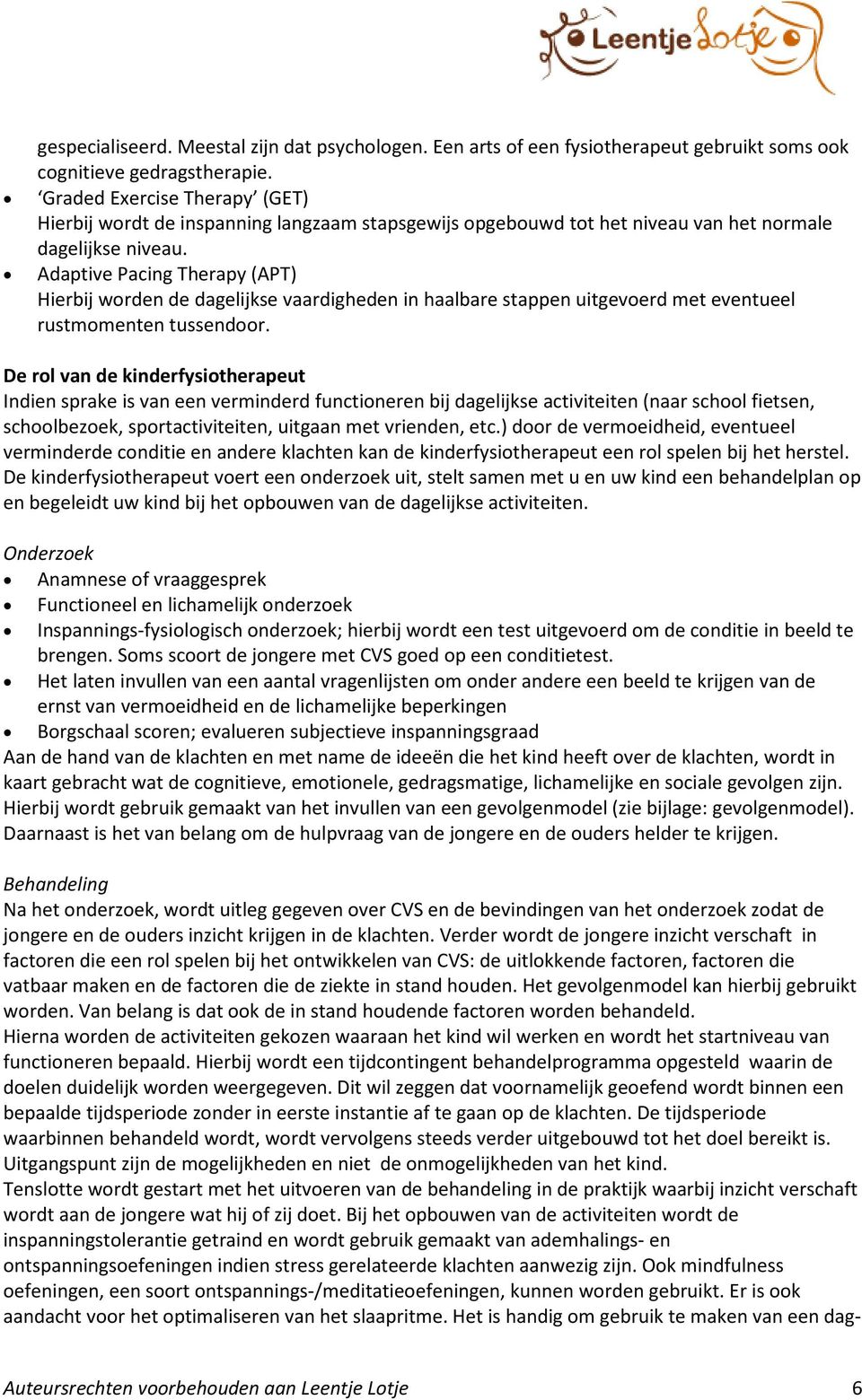 Adaptive Pacing Therapy (APT) Hierbij worden de dagelijkse vaardigheden in haalbare stappen uitgevoerd met eventueel rustmomenten tussendoor.