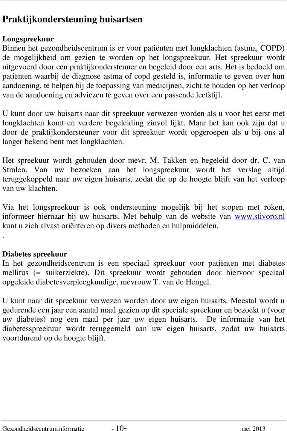 Het is bedoeld om patiënten waarbij de diagnose astma of copd gesteld is, informatie te geven over hun aandoening, te helpen bij de toepassing van medicijnen, zicht te houden op het verloop van de