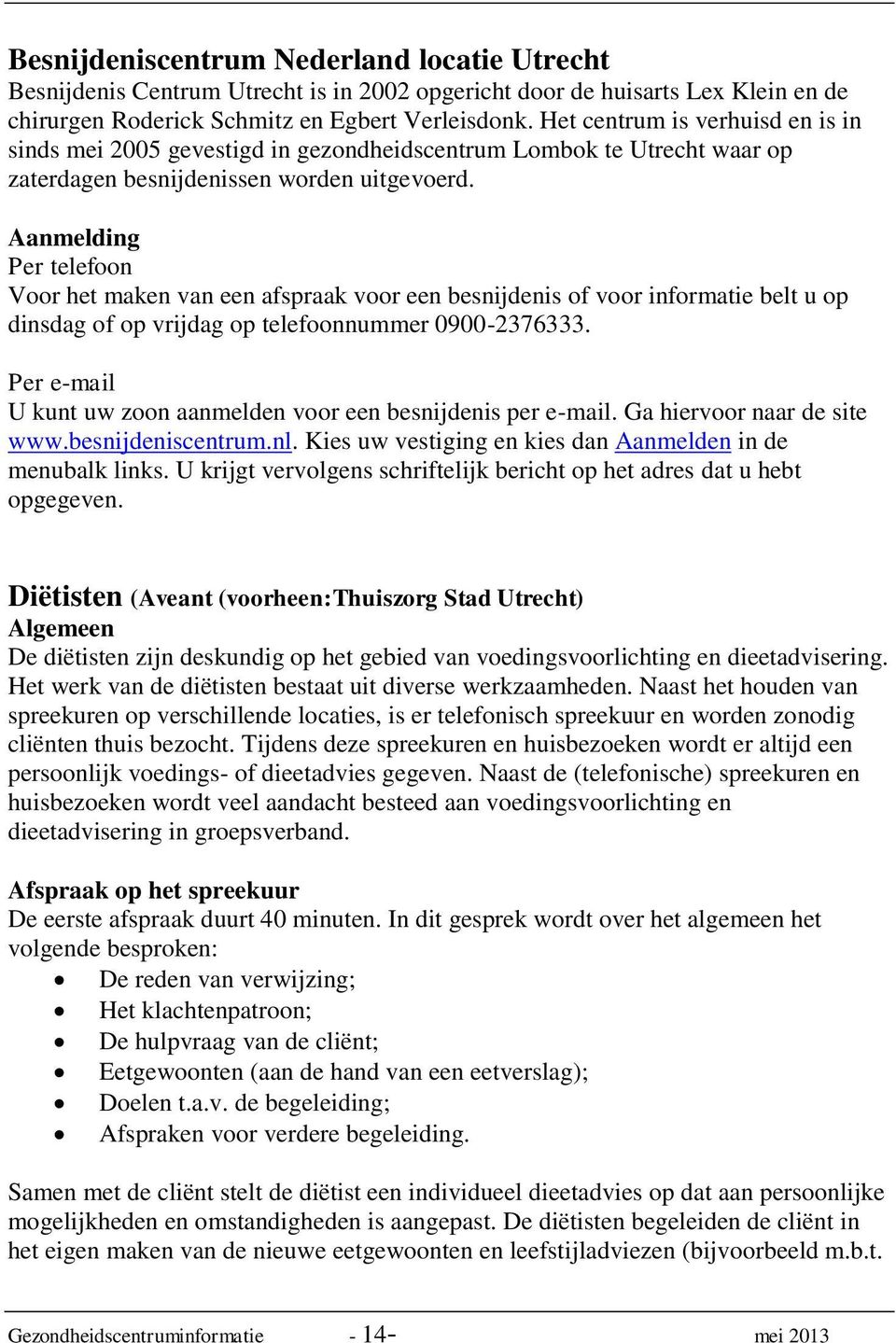 Aanmelding Per telefoon Voor het maken van een afspraak voor een besnijdenis of voor informatie belt u op dinsdag of op vrijdag op telefoonnummer 0900-2376333.