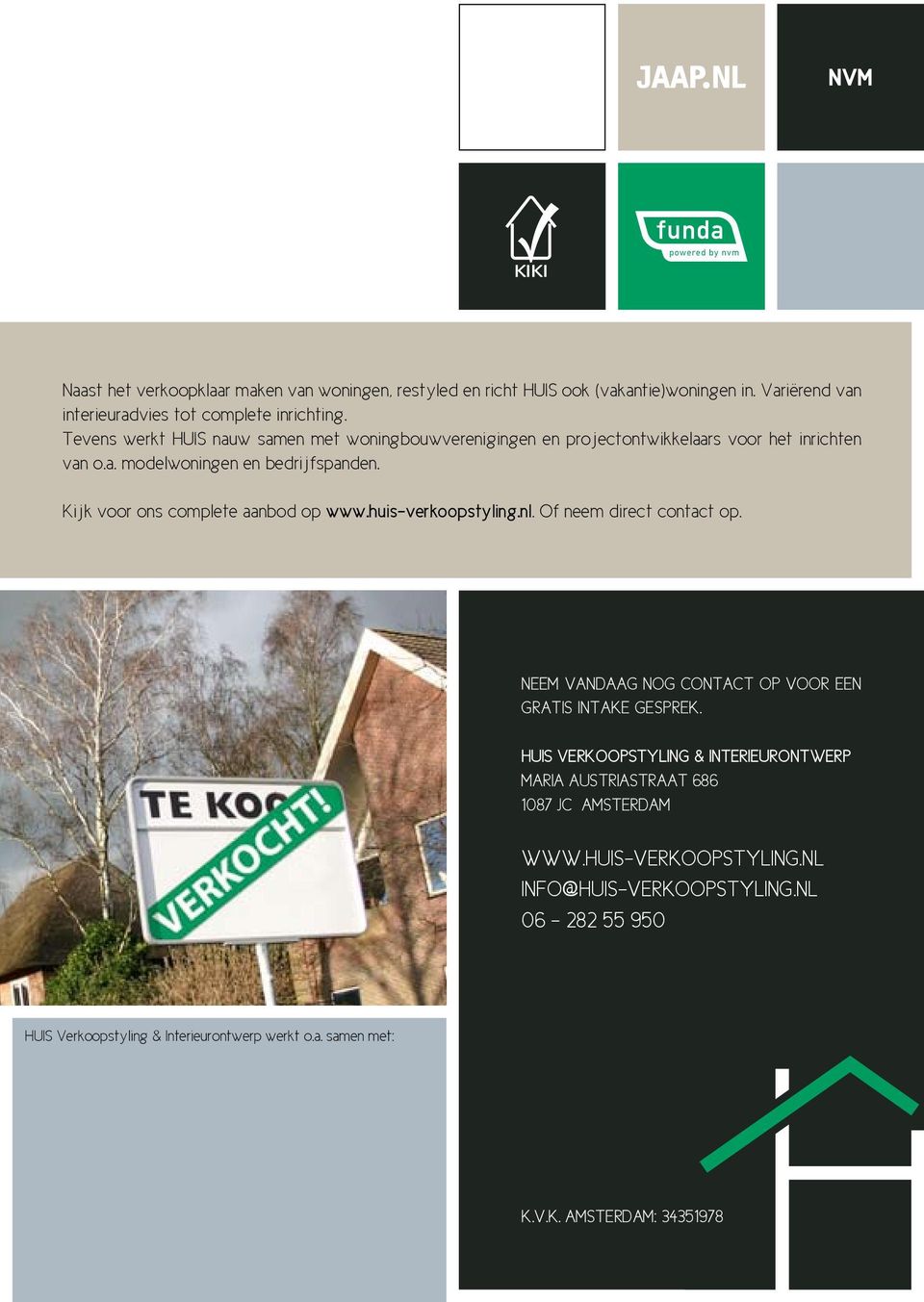 Kijk voor ons complete aanbod op www.huis-verkoopstyling.nl. Of neem direct contact op. Neem vandaag nog contact op voor een gratis intake gesprek.