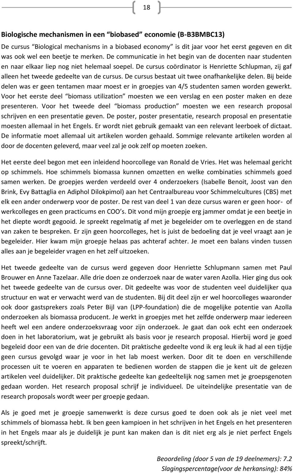 De cursus coördinator is Henriette Schlupman, zij gaf alleen het tweede gedeelte van de cursus. De cursus bestaat uit twee onafhankelijke delen.