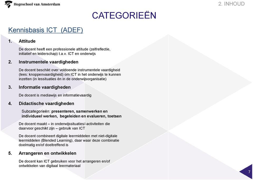 onderwijsorganisatie) 3. Informatie vaardigheden De docent is mediawijs en informatievaardig 4.