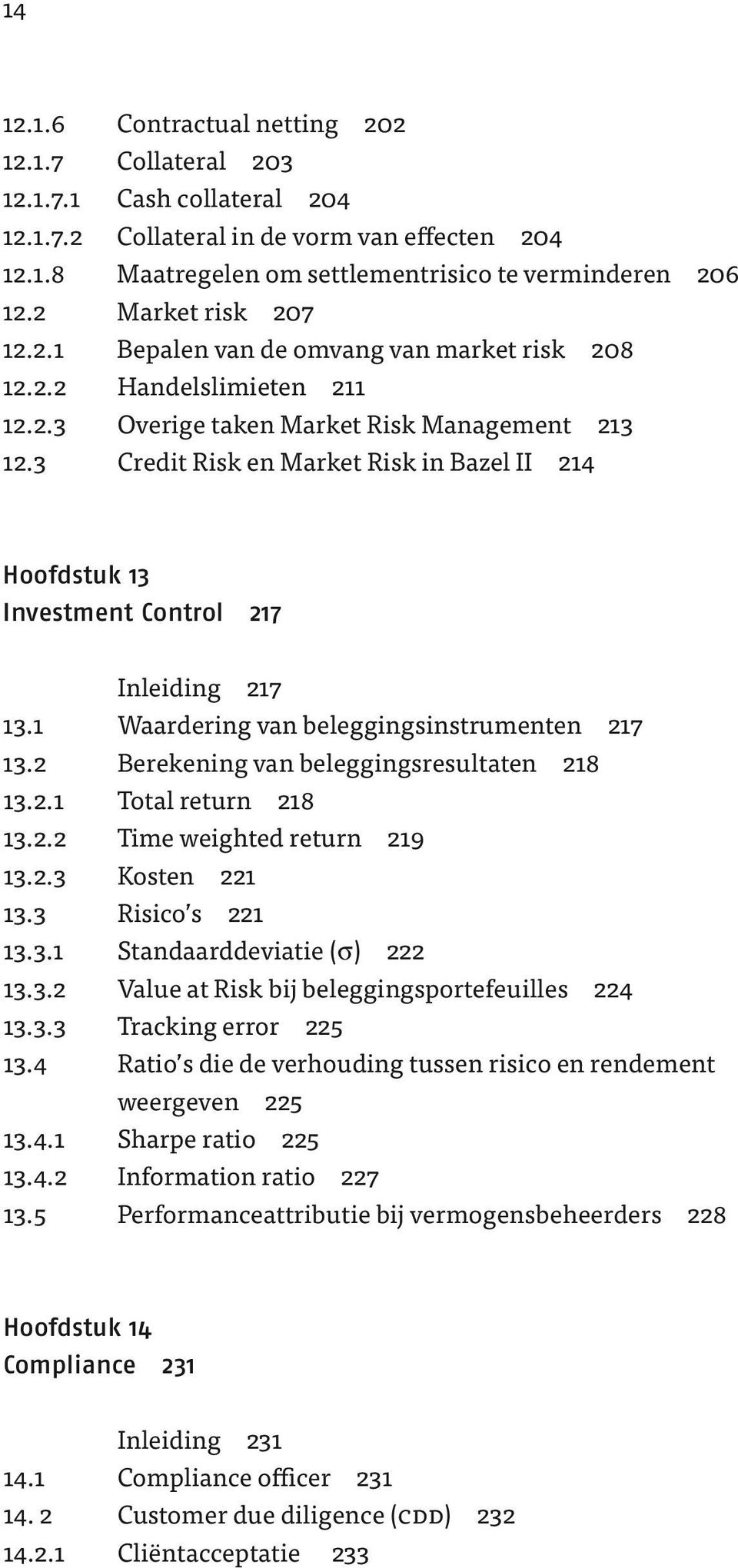3 Credit Risk en Market Risk in Bazel II 214 Hoofdstuk 13 Investment Control 217 Inleiding 217 13.1 Waardering van beleggingsinstrumenten 217 13.2 Berekening van beleggingsresultaten 218 13.2.1 Total return 218 13.