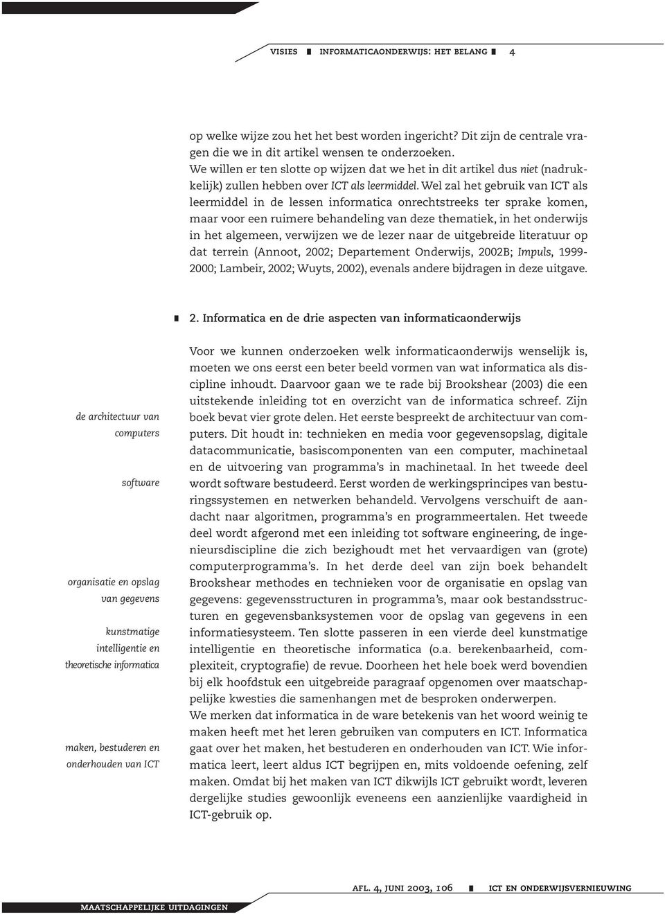 Wel zal het gebruik van ICT als leermiddel in de lessen informatica onrechtstreeks ter sprake komen, maar voor een ruimere behandeling van deze thematiek, in het onderwijs in het algemeen, verwijzen