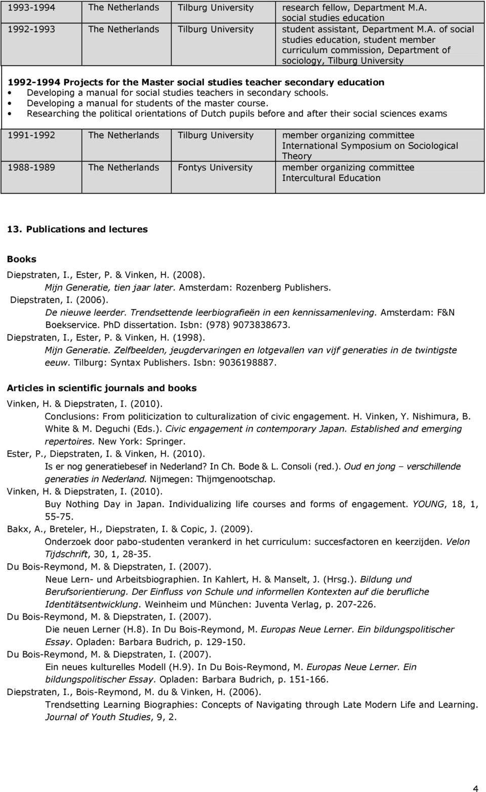 of social studies education, student member curriculum commission, Department of sociology, Tilburg University 1992-1994 Projects for the Master social studies teacher secondary education Developing