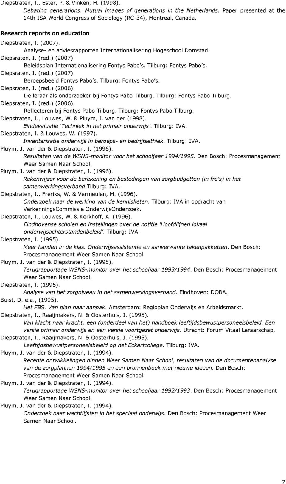 (red.) (2007). Beleidsplan Internationalisering Fontys Pabo s. Tilburg: Fontys Pabo s. Diepsraten, I. (red.) (2007). Beroepsbeeld Fontys Pabo s. Tilburg: Fontys Pabo s. Diepsraten, I. (red.) (2006).