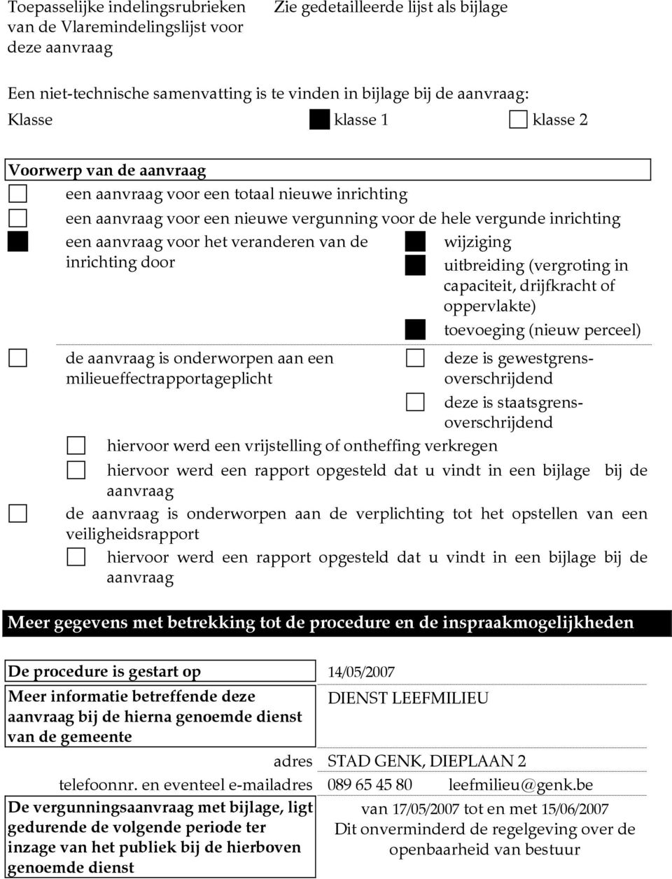 de wijziging inrichting door uitbreiding (vergroting in capaciteit, drijfkracht of oppervlakte) de aanvraag is onderworpen aan een milieueffectrapportageplicht toevoeging (nieuw perceel) deze is