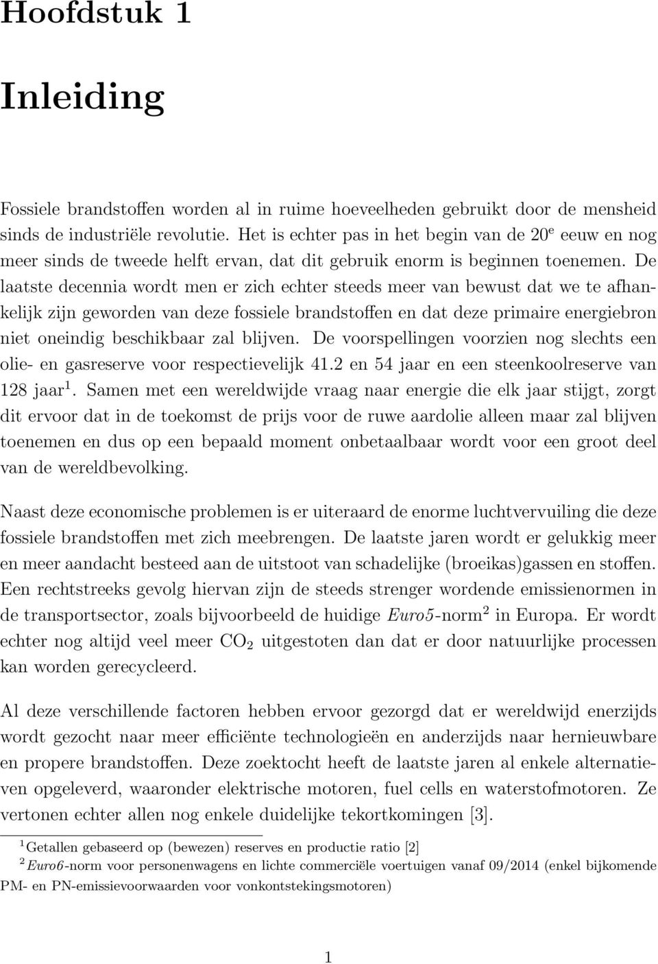 De laatste decennia wordt men er zich echter steeds meer van bewust dat we te afhankelijk zijn geworden van deze fossiele brandstoffen en dat deze primaire energiebron niet oneindig beschikbaar zal