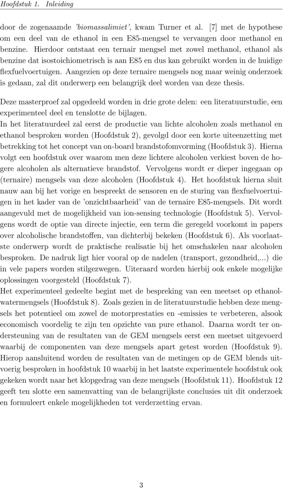 Aangezien op deze ternaire mengsels nog maar weinig onderzoek is gedaan, zal dit onderwerp een belangrijk deel worden van deze thesis.