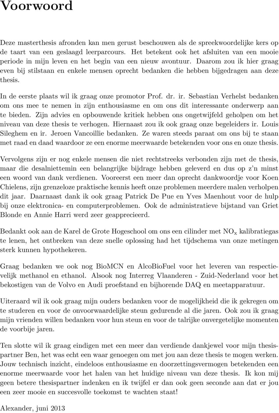 Daarom zou ik hier graag even bij stilstaan en enkele mensen oprecht bedanken die hebben bijgedragen aan deze thesis. In de eerste plaats wil ik graag onze promotor Prof. dr. ir.