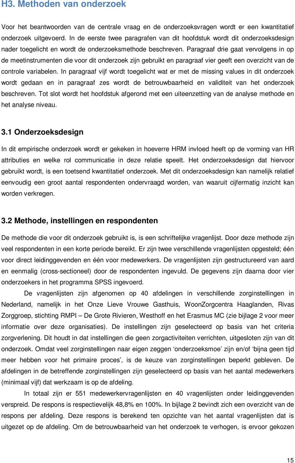 Paragraaf drie gaat vervolgens in op de meetinstrumenten die voor dit onderzoek zijn gebruikt en paragraaf vier geeft een overzicht van de controle variabelen.