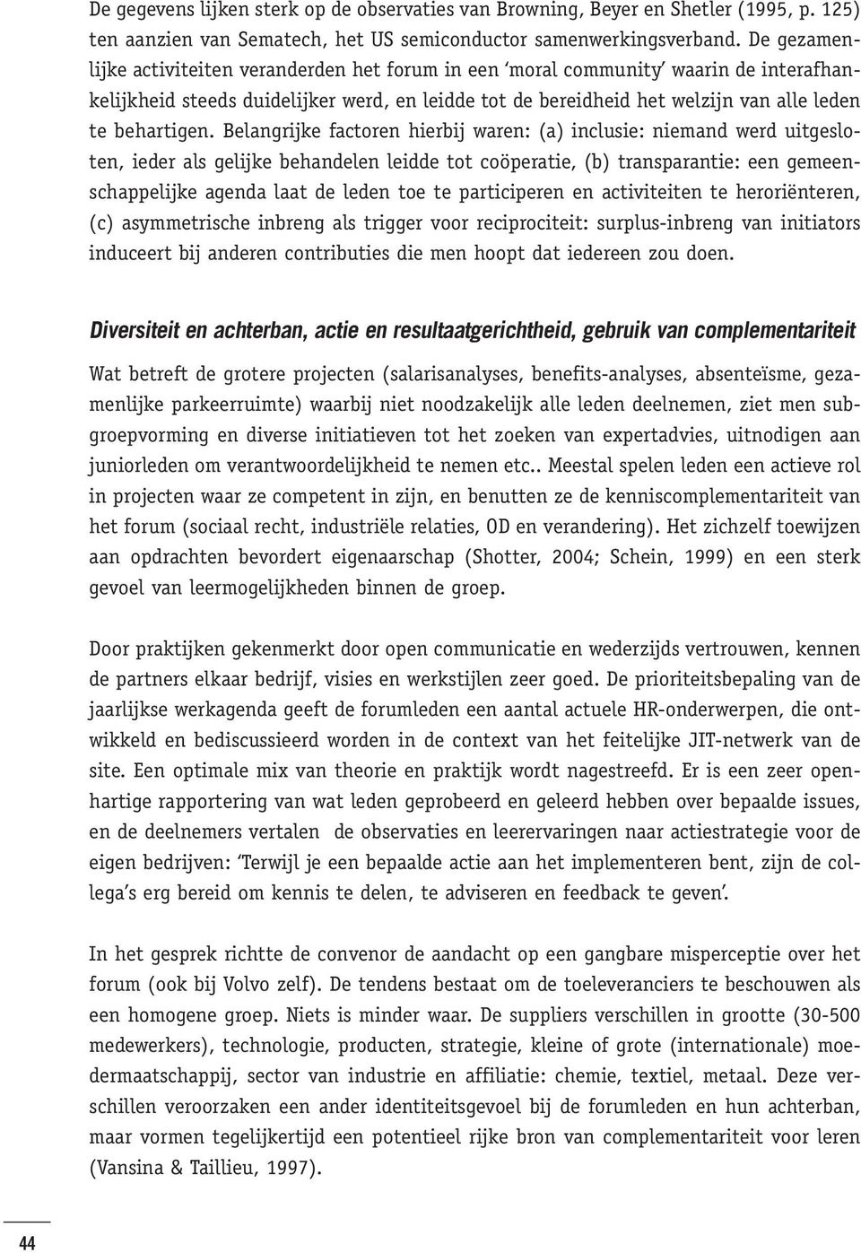 Belangrijke factoren hierbij waren: (a) inclusie: niemand werd uitgesloten, ieder als gelijke behandelen leidde tot coöperatie, (b) transparantie: een gemeenschappelijke agenda laat de leden toe te