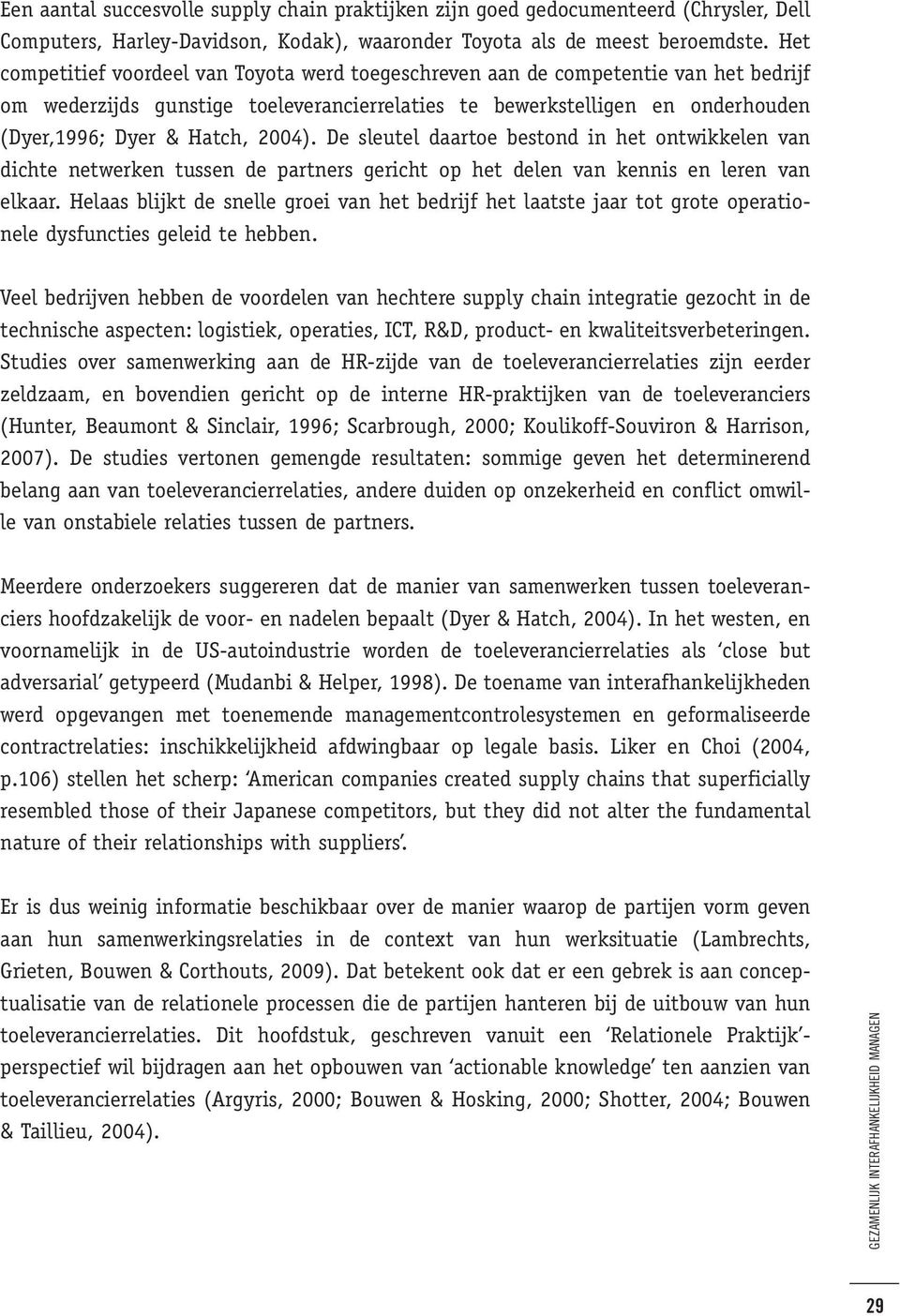 2004). De sleutel daartoe bestond in het ontwikkelen van dichte netwerken tussen de partners gericht op het delen van kennis en leren van elkaar.