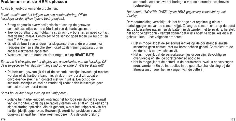 Trek de borstband aan totdat hij strak om uw borst zit en goed contact met de huid maakt. Controleer of de sensor goed tegen uw huid zit en met TIMEX naar boven.