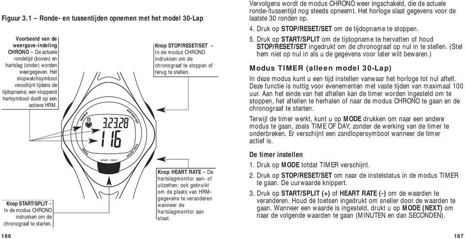 186 Knop STOP/RESET/SET In de modus CHRONO indrukken om de chronograaf te stoppen of terug te stellen.