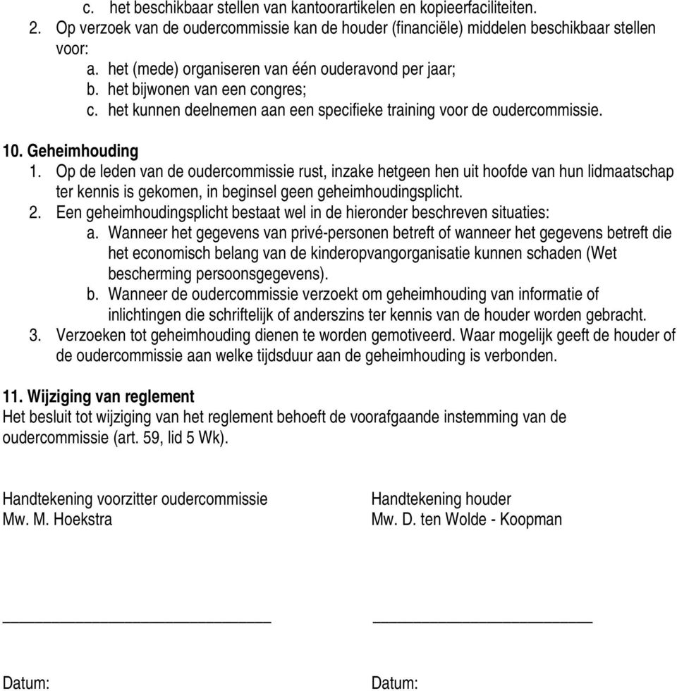 Op de leden van de oudercommissie rust, inzake hetgeen hen uit hoofde van hun lidmaatschap ter kennis is gekomen, in beginsel geen geheimhoudingsplicht. 2.